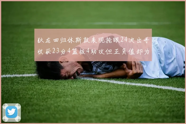 狄龙回归休斯敦表现抢眼24次出手收获23分4篮板4助攻但正负值却为负24