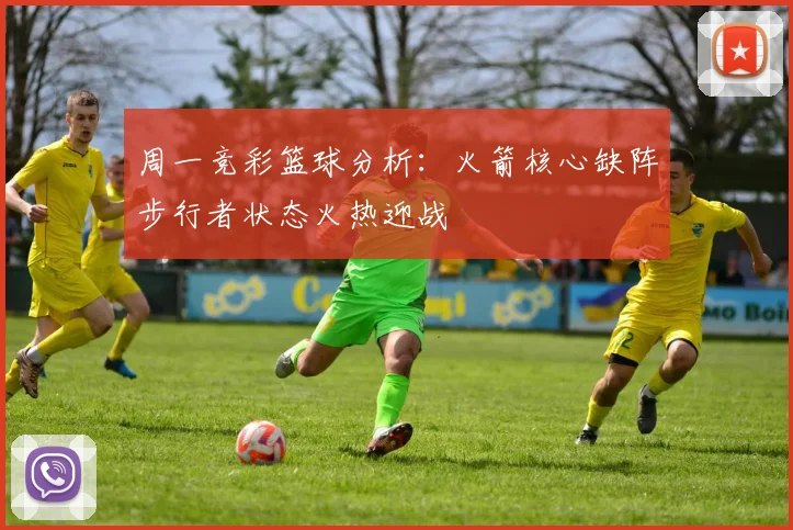 周一竞彩篮球分析：火箭核心缺阵步行者状态火热迎战