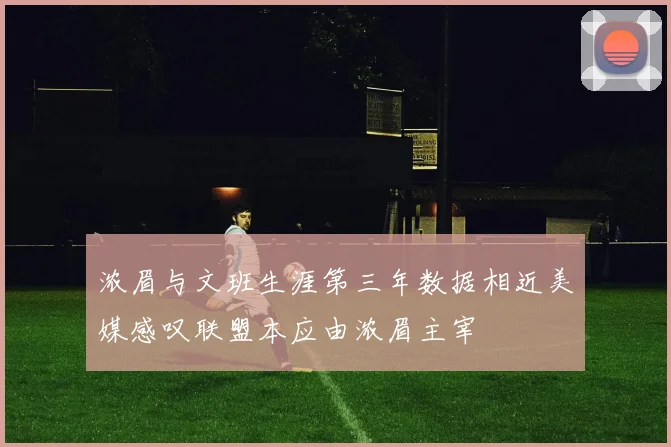 浓眉与文班生涯第三年数据相近美媒感叹联盟本应由浓眉主宰